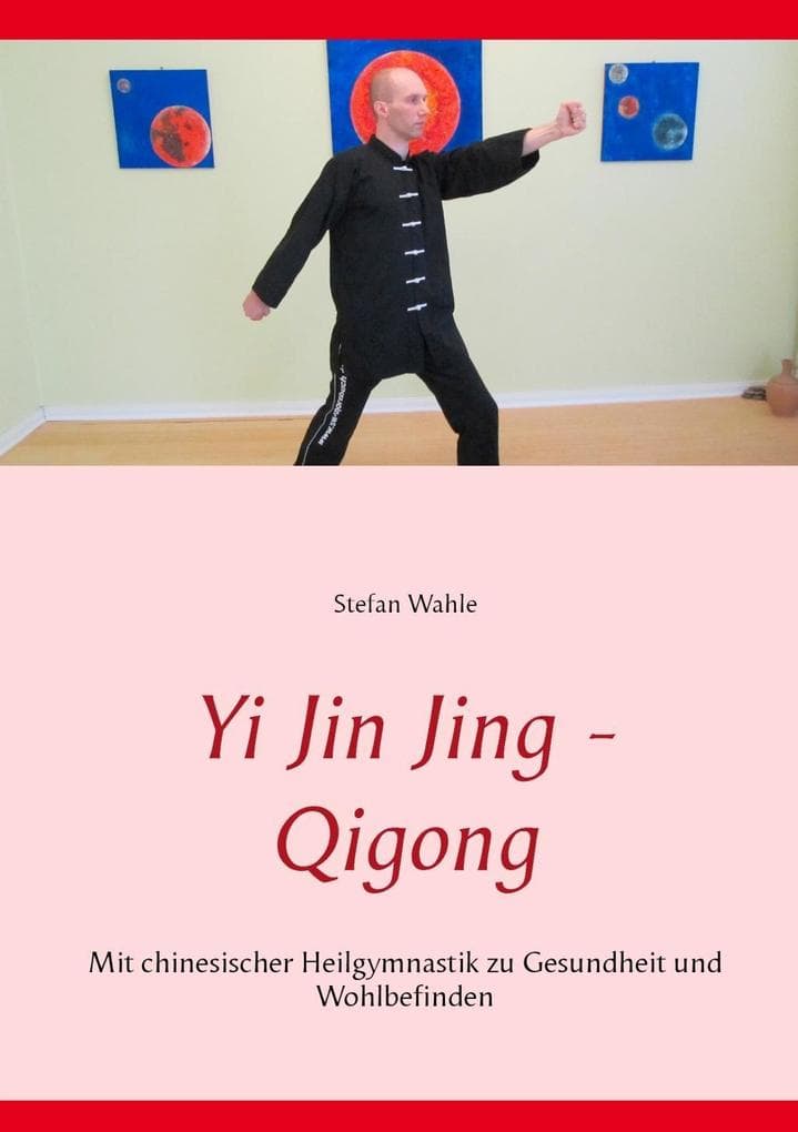 Yi Jin Jing - Qigong: Mit chinesischer Heilgymnastik zu Gesundheit und Wohlbefinden