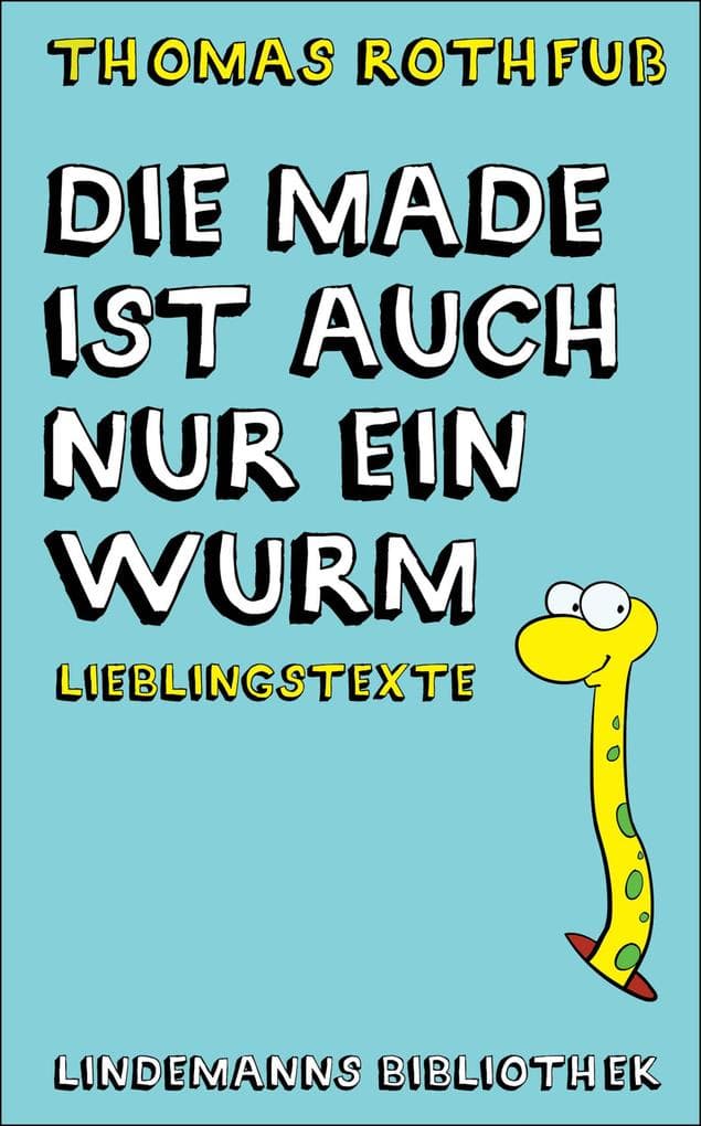 Die Made ist auch nur ein Wurm: Lieblingstexte