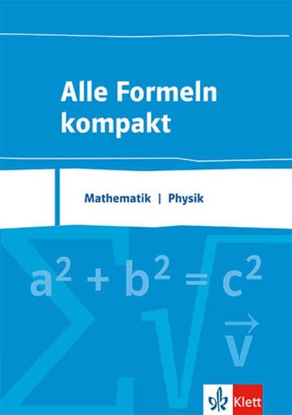 Alle Formeln kompakt. Formelsammlung Mathematik - Physik 8. bis 13. Schuljahr: Formelsammlung Klassen 8-13