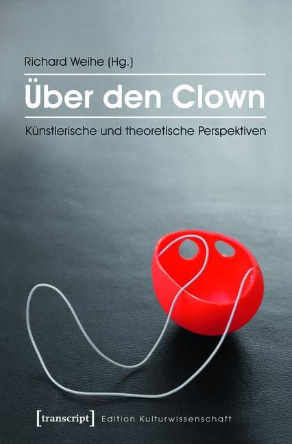 Über den Clown: Künstlerische und theoretische Perspektiven