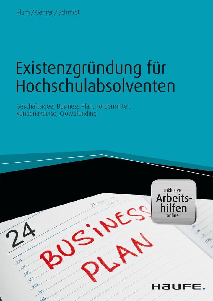 Existenzgründung für Hochschulabsolventen - inkl. Arbeitshilfen online: Geschäftsidee, Business-Plan, Fördermittel, Kundenakquise, Crowdfunding