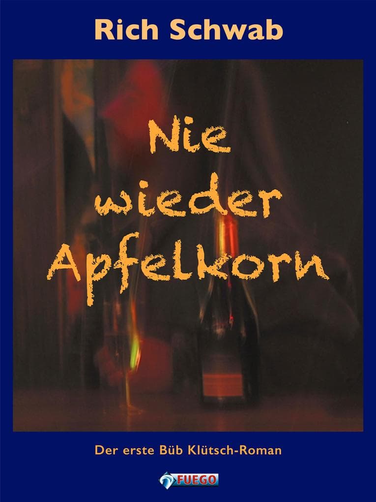 Nie wieder Apfelkorn: Der erste Büb Klütsch-Roman