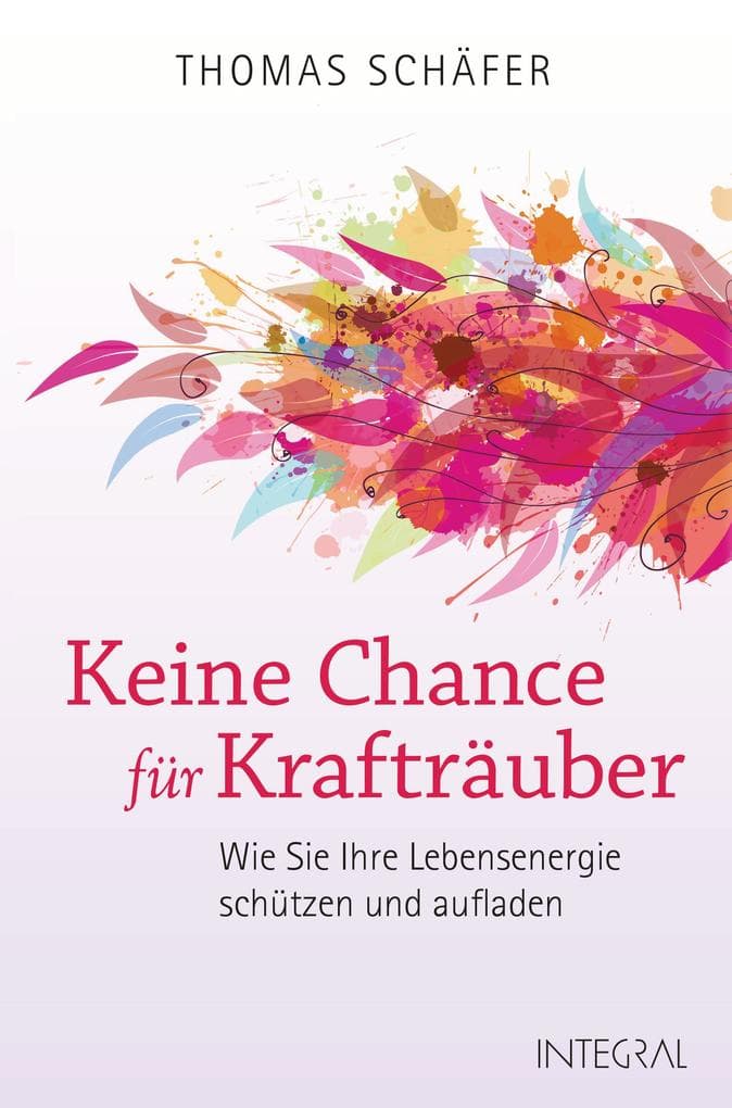 Keine Chance für Krafträuber: Wie Sie Ihre Lebensenergie schützen und aufladen. Das Schutzprogramm für die Seele