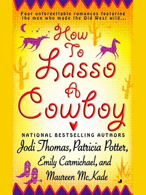 How to Lasso a Cowboy: Four unforgettable romances featuring the men who made the Old Wild West