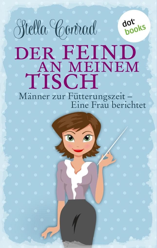 Der Feind an meinem Tisch: Männer zur Fütterungszeit - Eine Frau berichtet