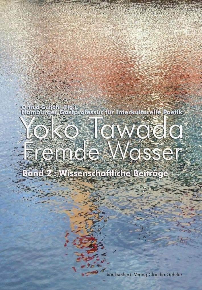 Fremde Wasser: Band 2. Wissenschaftliche Beiträge zu Yoko Tawada. Hamburger Gastprofessur für Interkulturelle Poetik.