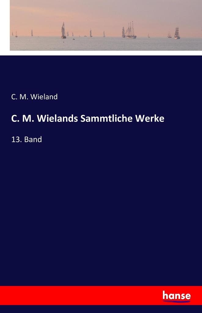 C. M. Wielands Sammtliche Werke: 13. Band