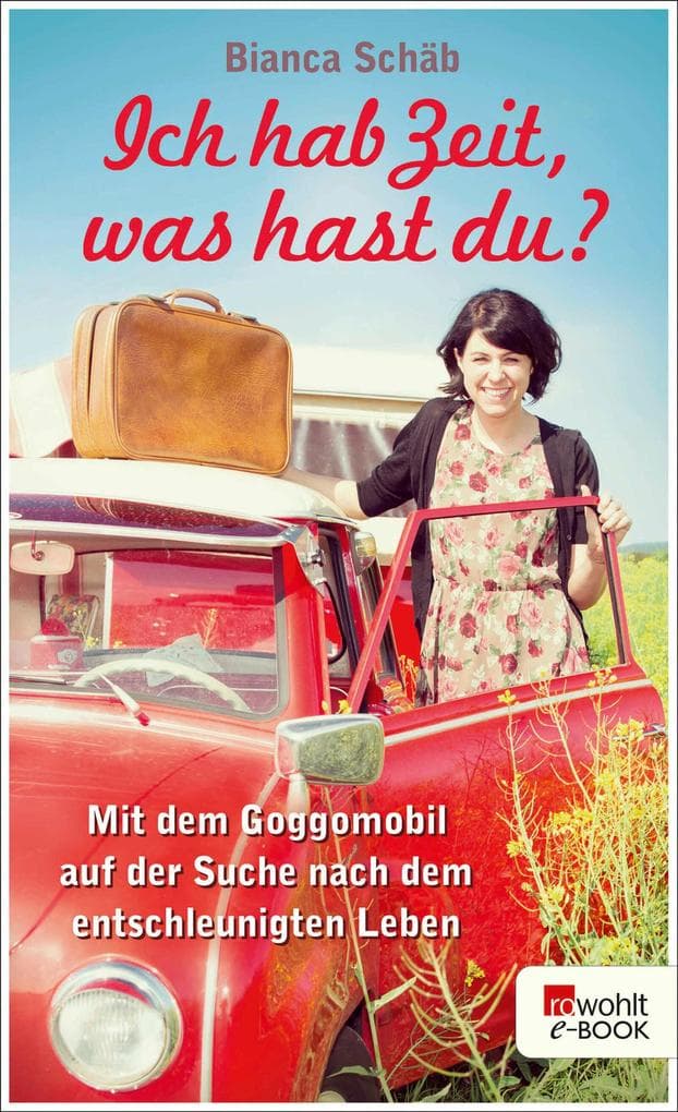 Ich hab Zeit, was hast du?: Mit dem Goggomobil auf der Suche nach dem entschleunigten Leben