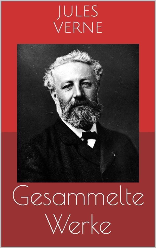 Gesammelte Werke (Vollständige und illustrierte Ausgaben: Zwanzigtausend Meilen unter dem Meer, Reise um die Erde in 80 Tagen, Reise zum Mittelpunkt der Erde u.v.m.)
