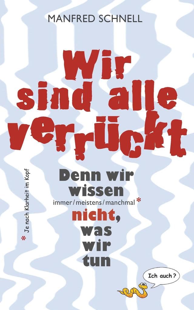Wir sind alle verrückt: Denn wir wissen immer/meistens/manchmal nicht, was wir tun