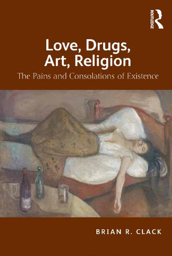 Love, Drugs, Art, Religion: The Pains and Consolations of Existence