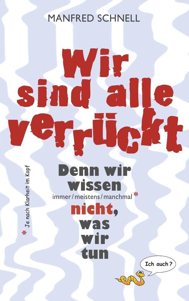 Wir sind alle verrückt: Denn wir wissen immer/meistens/manchmal nicht, was wir tun