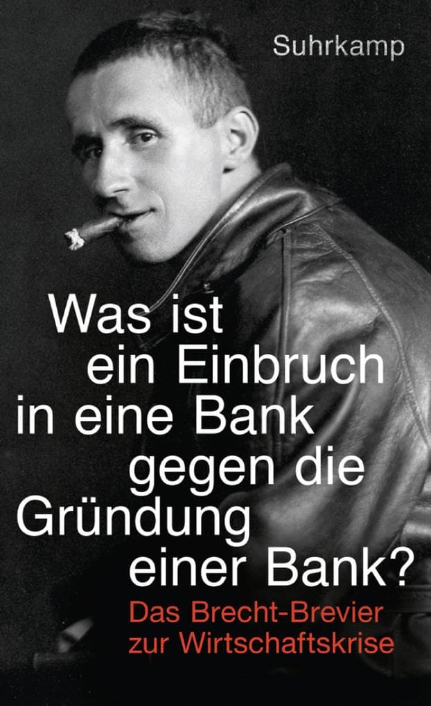 »Was ist ein Einbruch in eine Bank gegen die Gründung einer Bank?«: Das Brecht-Brevier zur Wirtschaftskrise
