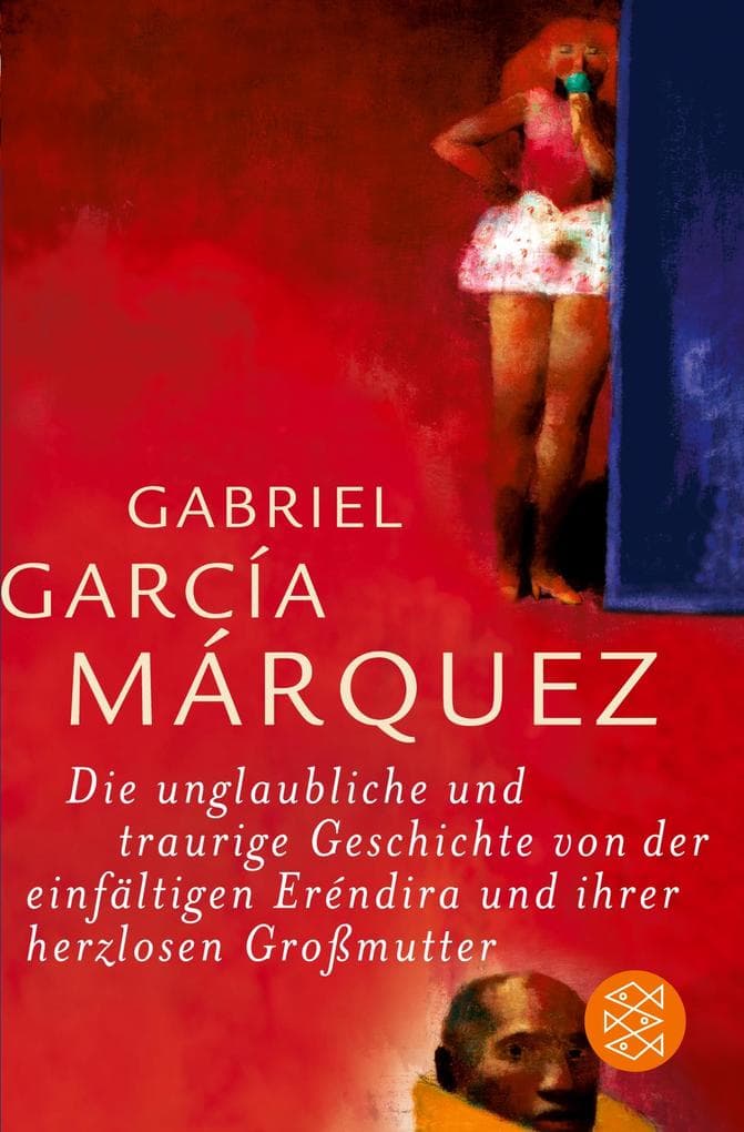 Die unglaubliche und traurige Geschichte von der einfältigen Eréndira und ihrer herzlosen Großmutter: Erzählungen