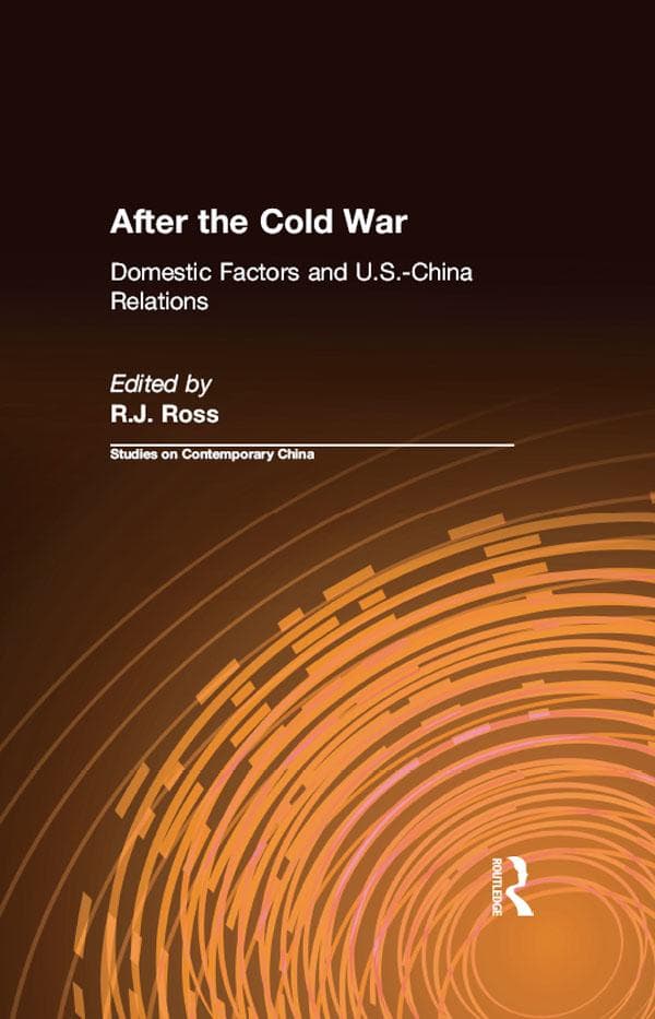 After the Cold War: Domestic Factors and U.S.-China Relations: Domestic Factors and U.S.-China Relations
