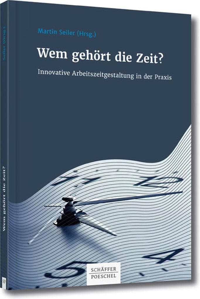 Wem gehört die Zeit?: Innovative Arbeitszeitgestaltung in der Praxis