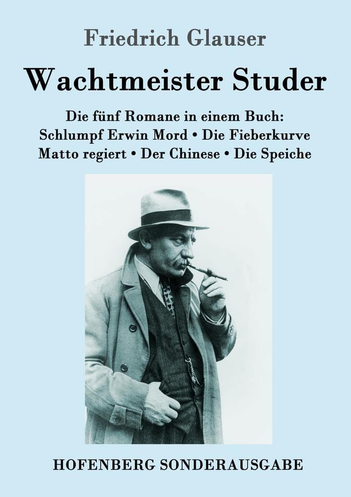 Wachtmeister Studer Die fünf Romane in einem Buch: Schlumpf Erwin Mord / Die Fieberkurve / Matto regiert / Der Chinese / Die Speiche