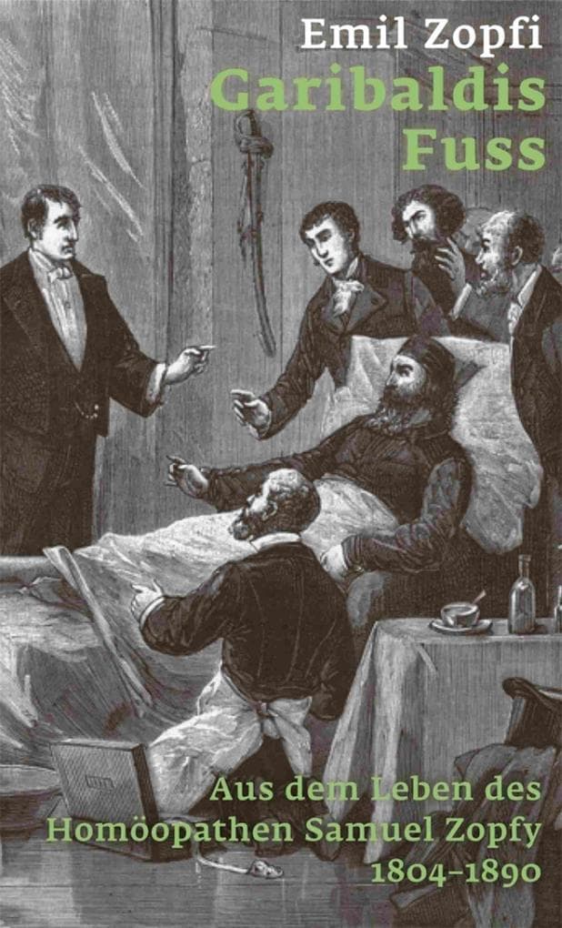 Garibaldis Fuss: Aus dem Leben des Homöopathen Samuel Zopfy 1804-1890