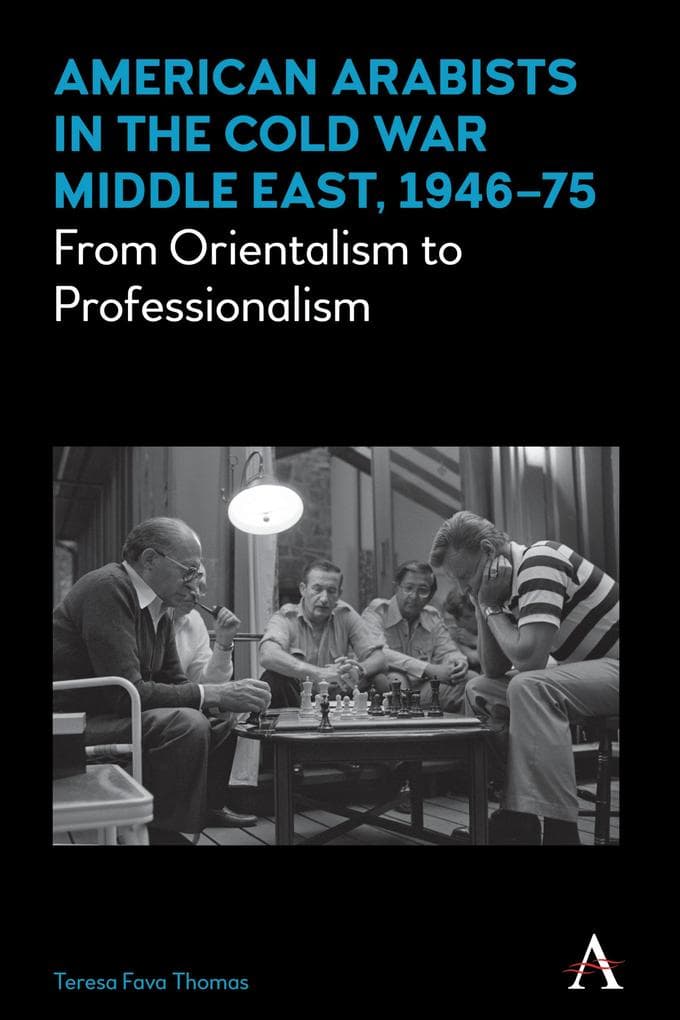 American Arabists in the Cold War Middle East, 1946-75: From Orientalism to Professionalism