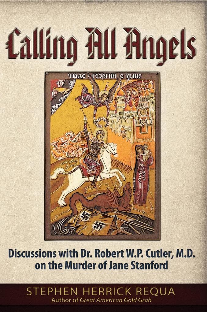 Calling All Angels: Discussions with Dr. Robert W. P. Cutler, M.D. On the Murder of Jane Stanford