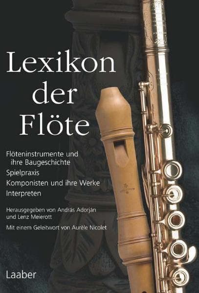 Lexikon der Flöte: Flöteninstrumente und ihre Baugeschichte - Spielpraxis - Komponisten und ihre Werke - Interpreten
