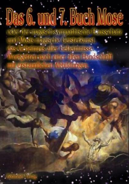 Das 6. und 7. Buch Mose: Oder der magisch-sympathische Hausschatz und Mosis magische Geisterkunst, das Geheimnis aller Geheimnisse - wortgetreu nach einer alten Handschrift mit erstaunlichen Abbildungen