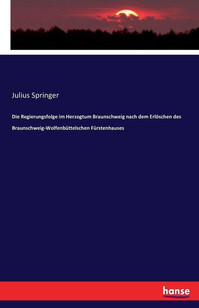 Die Regierungsfolge im Herzogtum Braunschweig nach dem Erlöschen des Braunschweig-Wolfenbüttelschen Fürstenhauses