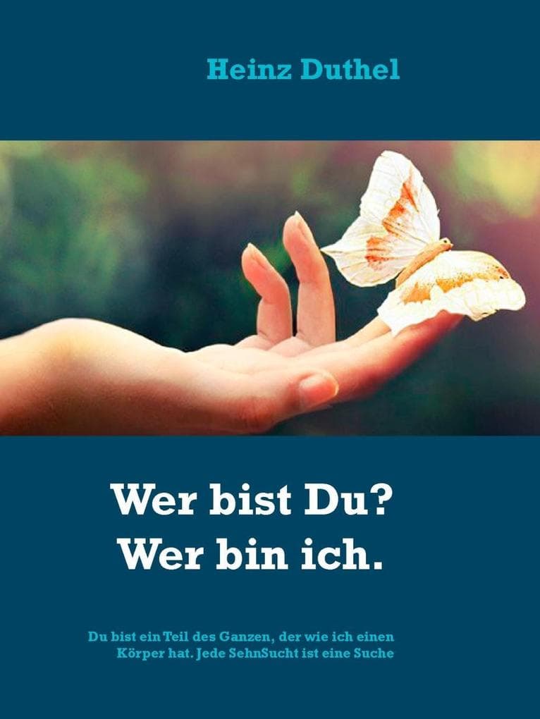 Die Suche des Menschen nach Wahrheit. Wer bist Du? Wer bin ich.: Du bist ein Teil des Ganzen, der wie ich einen Körper hat. Jede SehnSucht ist eine Suche