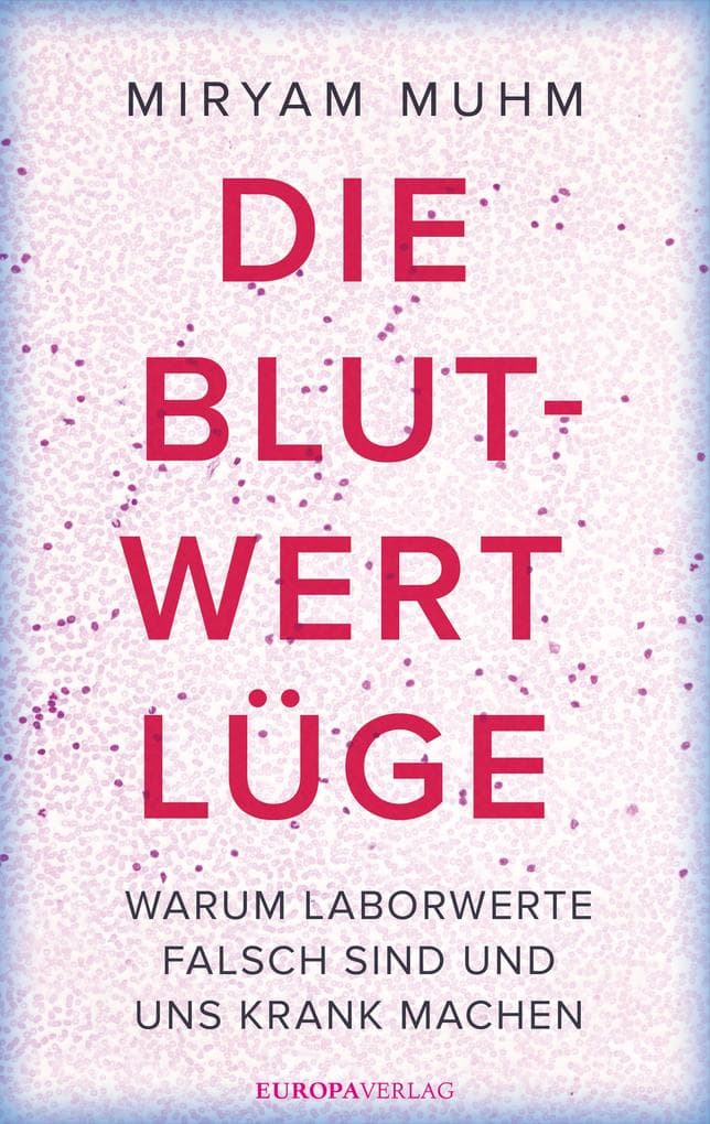 Die Blutwert-Lüge: Warum Laborwerte falsch sind und uns krank machen