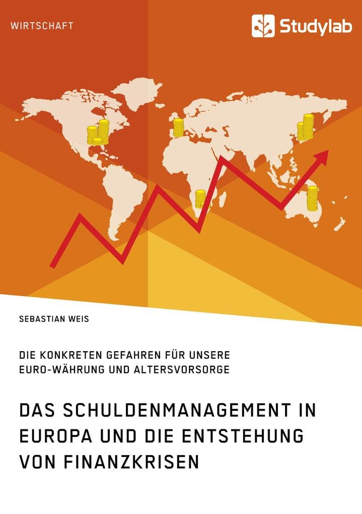 Das Schuldenmanagement in Europa und die Entstehung von Finanzkrisen: Die konkreten Gefahren für unsere Euro-Währung und Altersvorsorge