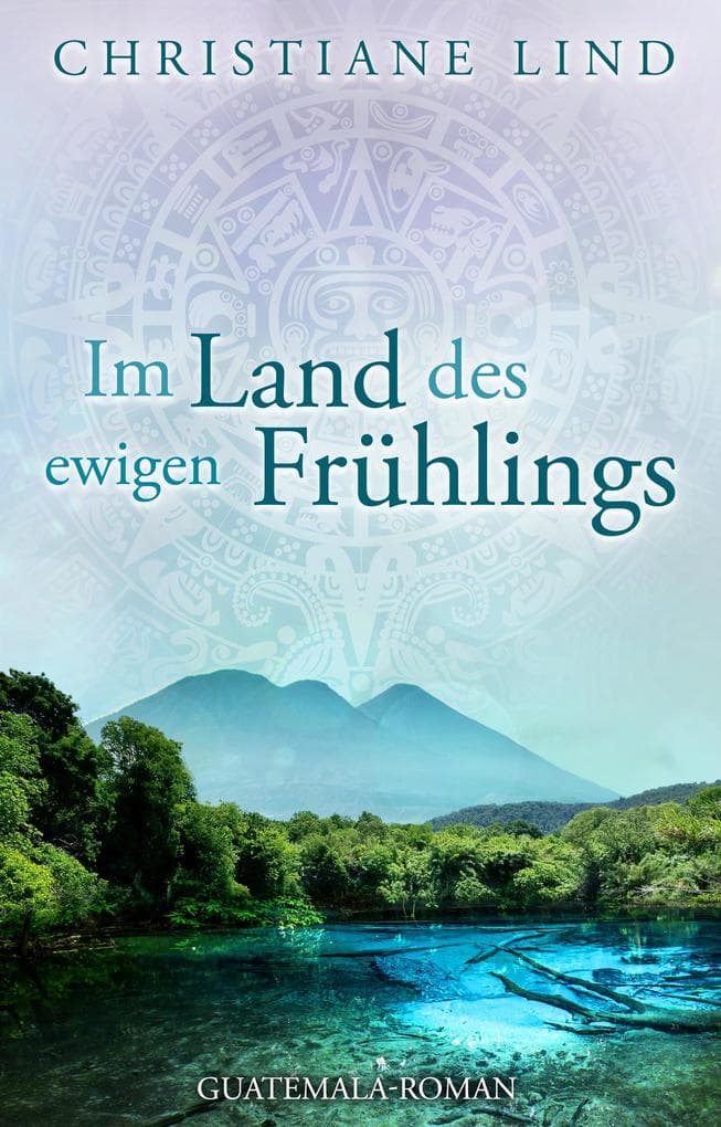 Im Land des ewigen Frühlings: Guatemala-Roman