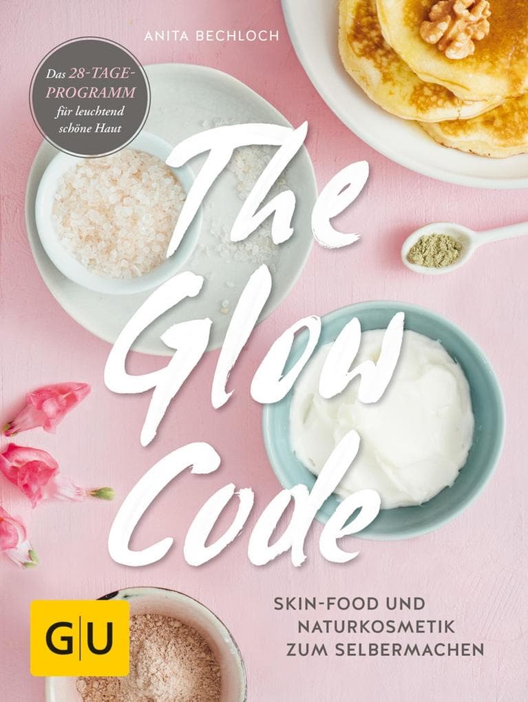 The Glow Code: Skin-Food und Naturkosmetik zum Selbermachen. Das 28-Tage-Programm für leuchtend schöne Haut