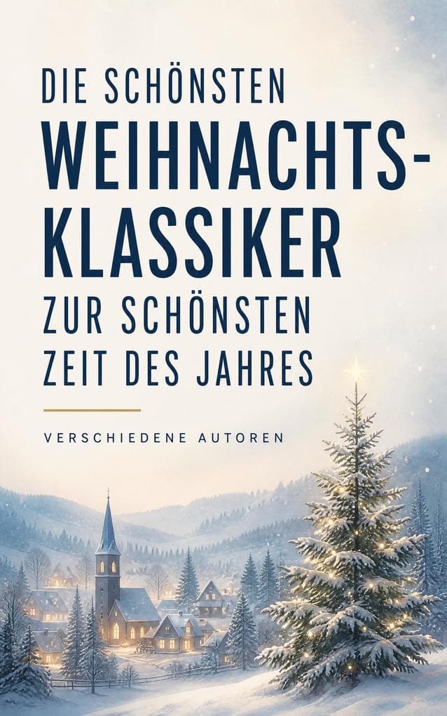 Die schönsten Weihnachts-Klassiker zur schönsten Zeit des Jahres: Weihnachtsmärchen, Wintergedichte und besinnliche Prosa aus Europas Literatur