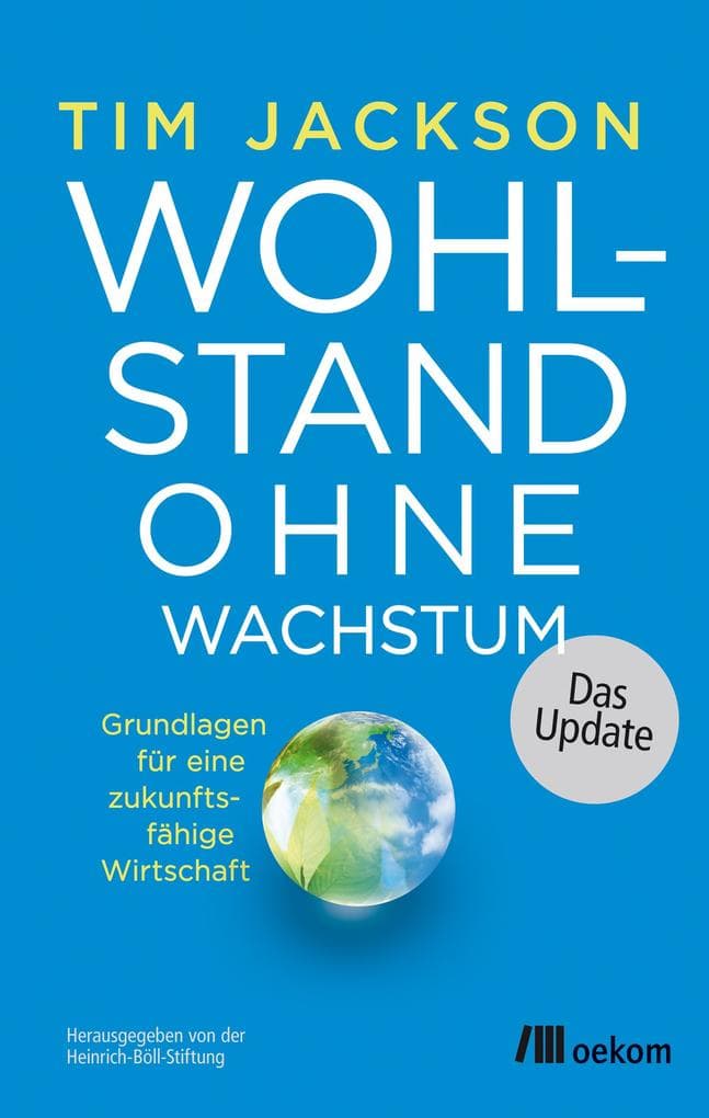 Wohlstand ohne Wachstum - das Update: Grundlagen für eine zukunftsfähige Wirtschaft