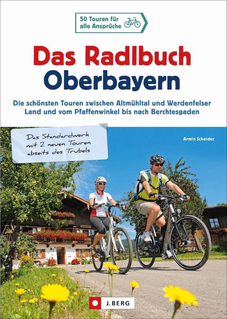 Das Radlbuch Oberbayern: 50 Touren für alle Ansprüche. Die schönsten Touren zwischen Altmühltal und Werdenfelser Land, vom Pfaffenwinkel bis nach Berchtesgaden