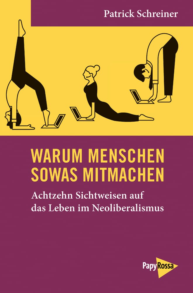 Warum Menschen sowas mitmachen: Achtzehn Sichtweisen auf das Leben im Neoliberalismus
