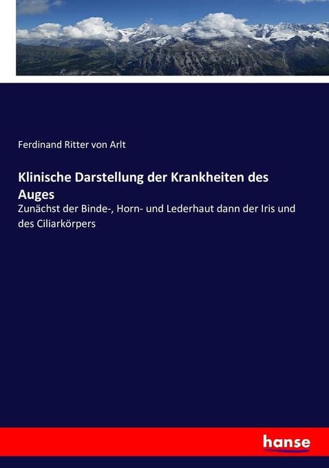 Klinische Darstellung der Krankheiten des Auges: Zunächst der Binde-, Horn- und Lederhaut dann der Iris und des Ciliarkörpers