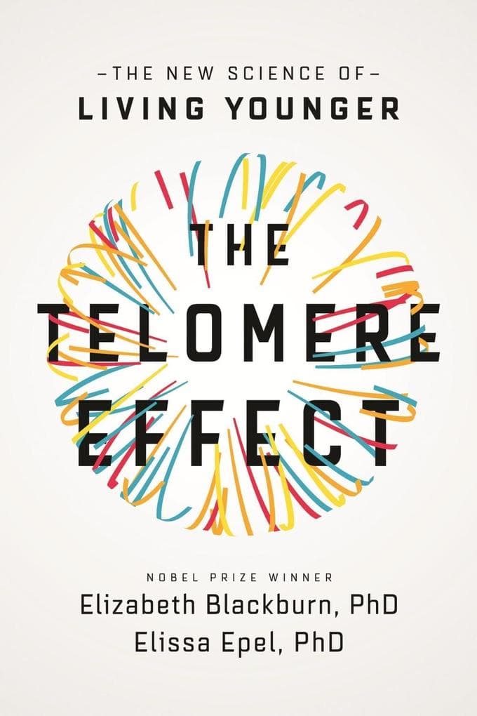 The Telomere Effect: A Revolutionary Approach to Living Younger, Healthier, Longer