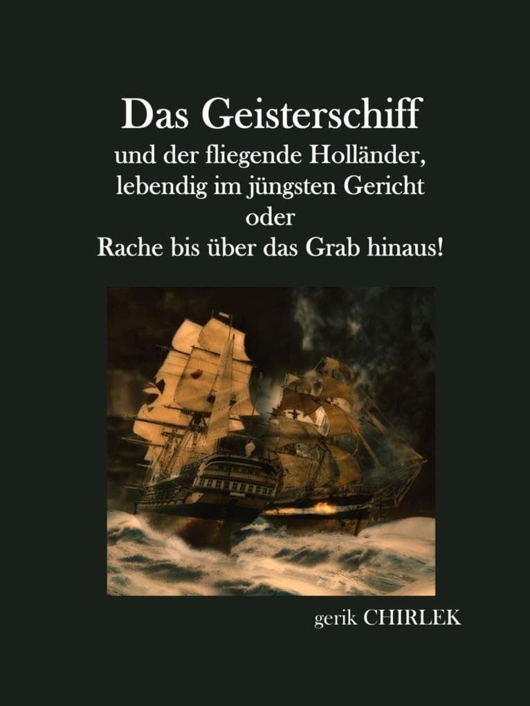 Das Geisterschiff und der fliegende Holländer, lebendig im jüngsten Gericht oder Rache bis über das Grab hinaus!: Eine höchst schaudervolle Geschichte höllischer Bosheit.