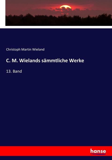 C. M. Wielands sämmtliche Werke: 13. Band