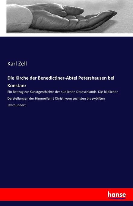 Die Kirche der Benedictiner-Abtei Petershausen bei Konstanz: Ein Beitrag zur Kunstgeschichte des südlichen Deutschlands. Die bildlichen Darstellungen der Himmelfahrt Christi vom sechsten bis zwölften Jahrhundert.
