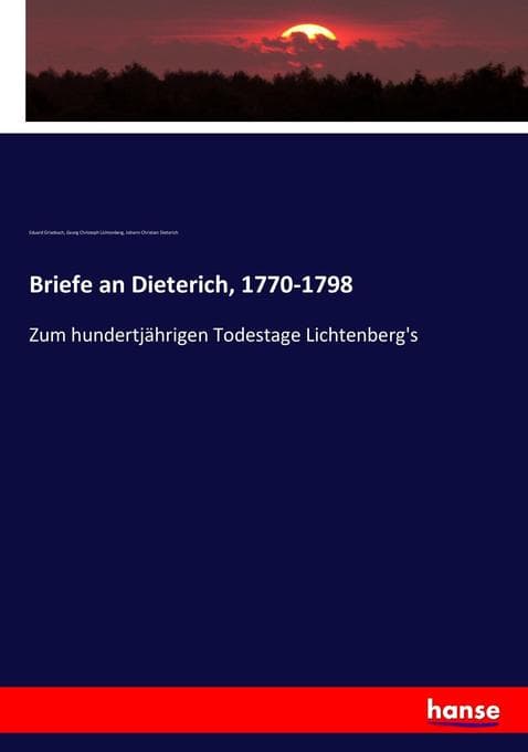 Briefe an Dieterich, 1770-1798: Zum hundertjährigen Todestage Lichtenberg's