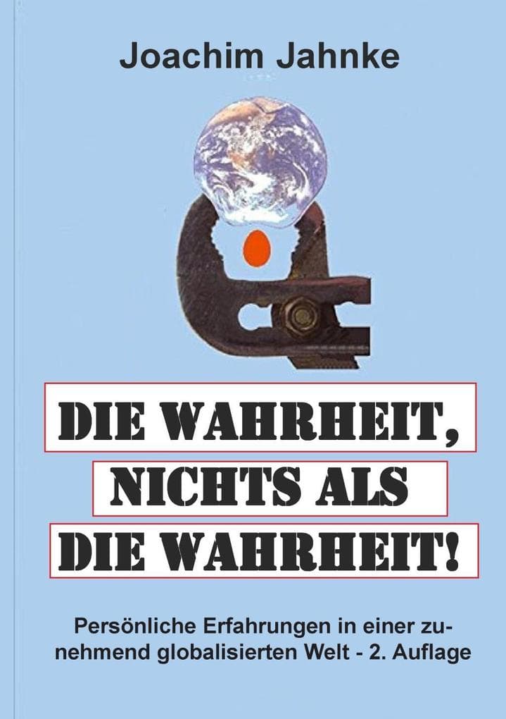 Die Wahrheit, nichts als die Wahrheit!: Persönliche Erfahrungen in einer zunehmend globalisierten Welt - 2. Auflage