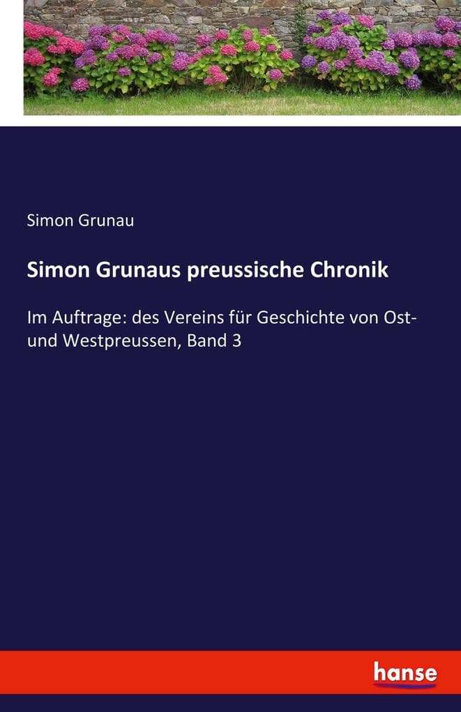 Simon Grunaus preussische Chronik: Im Auftrage: des Vereins für Geschichte von Ost- und Westpreussen, Band 3