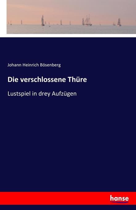 Die verschlossene Thüre: Lustspiel in drey Aufzügen