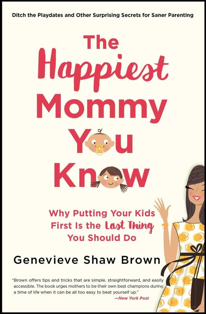 The Happiest Mommy You Know: Why Putting Your Kids First Is the Last Thing You Should Do