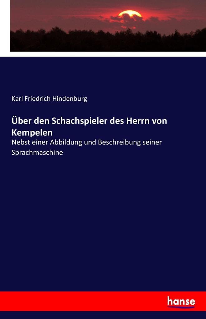 Über den Schachspieler des Herrn von Kempelen: Nebst einer Abbildung und Beschreibung seiner Sprachmaschine