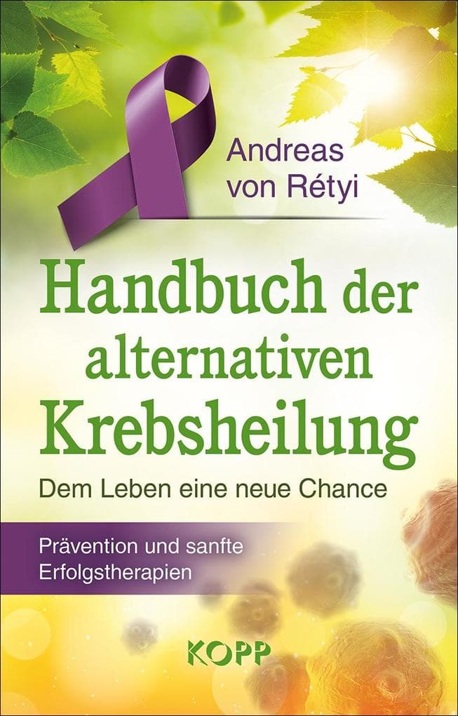 Handbuch der alternativen Krebsheilung: Dem Leben eine neue Chance - Prävention und sanfte Erfolgstherapien