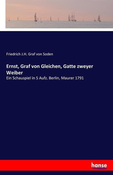Ernst, Graf von Gleichen, Gatte zweyer Weiber: Ein Schauspiel in 5 Aufz. Berlin, Maurer 1791