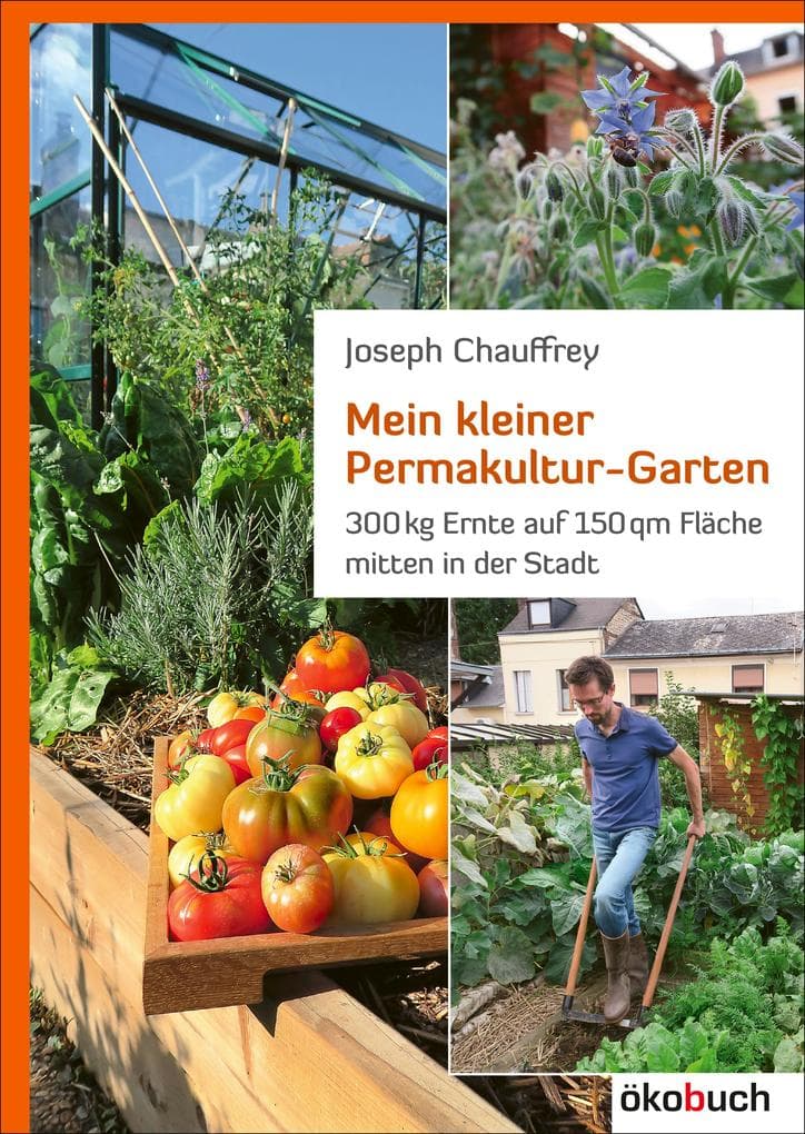 Mein kleiner Permakultur-Garten: 300 kg Ernte auf 150 qm Fläche mitten in der Stadt